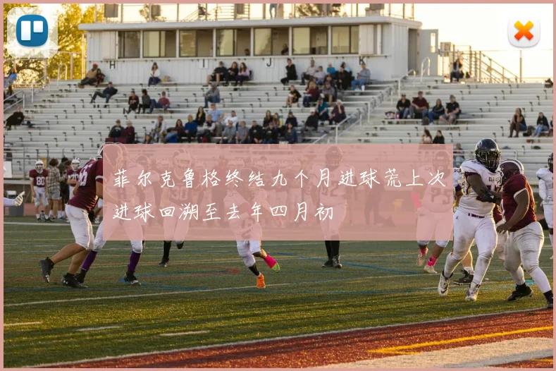 菲尔克鲁格终结九个月进球荒上次进球回溯至去年四月初