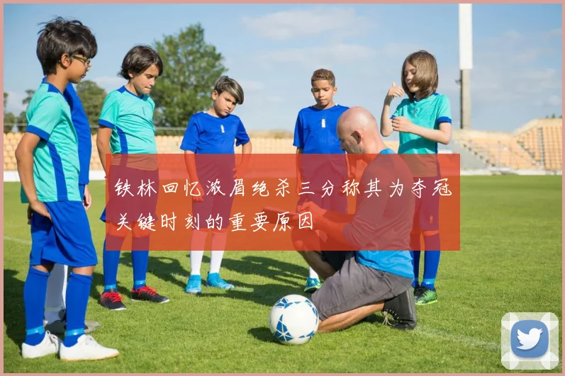 铁林回忆浓眉绝杀三分称其为夺冠关键时刻的重要原因