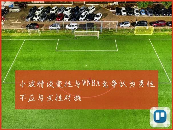 小波特谈变性与WNBA竞争认为男性不应与女性对抗